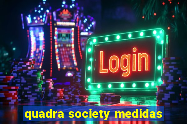 quadra society medidas